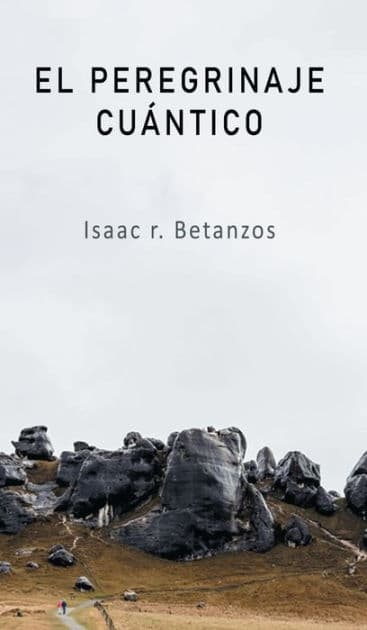 El Peregrinaje Cuï¿½ntico: Una Prospecciï¿½n Existencial Hacia el Yo Cuï¿½ntico by Isaac R. Betanzos