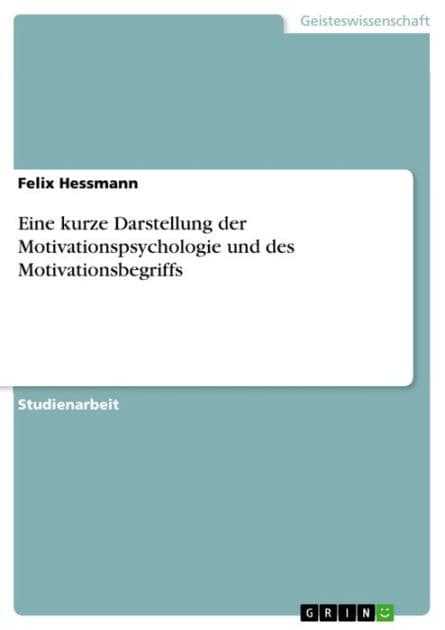 Eine kurze Darstellung der Motivationspsychologie und des Motivationsbegriffs by Felix Hessmann