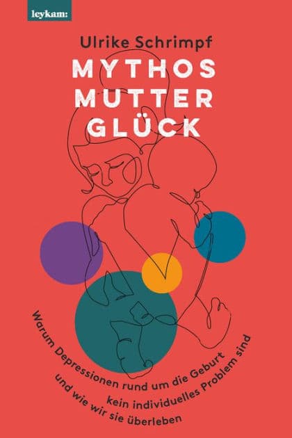Mythos Mutterglück: Warum Depressionen rund um die Geburt kein individuelles Problem sind und wie wir sie überleben by Ulrike Schrimpf