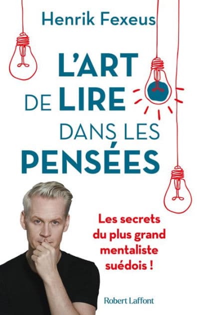 L'Art de lire dans les pensées - Les Secrets du plus grand mentaliste suédois ! by Henrik Fexeus