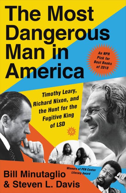 The Most Dangerous Man in America: Timothy Leary, Richard Nixon, and the Hunt for the Fugitive King of LSD by Bill Minutaglio