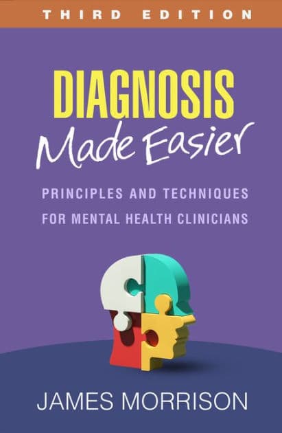 Diagnosis Made Easier: Principles and Techniques for Mental Health Clinicians by James Morrison MD