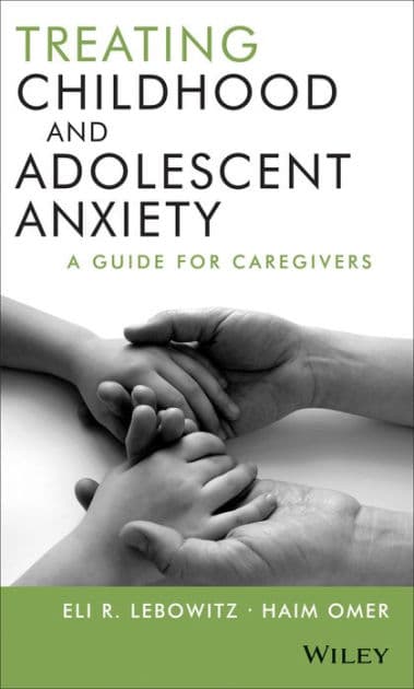 Treating Childhood and Adolescent Anxiety: A Guide for Caregivers by Eli R. Lebowitz