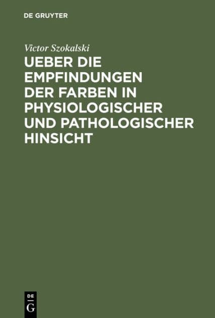 Ueber die Empfindungen der Farben in physiologischer und pathologischer Hinsicht: Eine der Academie der Wissenschaften zu Paris vorgelegte Abhandlung by Victor Szokalski