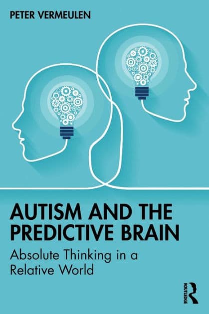 Autism and The Predictive Brain: Absolute Thinking in a Relative World by Peter Vermeulen