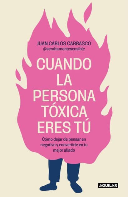 Cuando la persona tóxica eres tú: Cómo dejar de pensar en negativo y convertirte en tu mejor aliado by Juan Carlos Carrasco