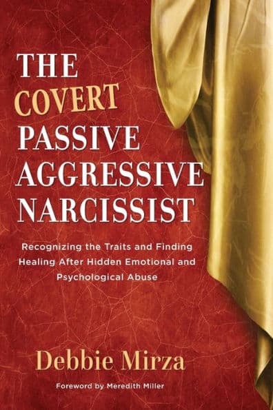 The Covert Passive-Aggressive Narcissist: Recognizing the Traits and Finding Healing After Hidden Emotional and Psychological Abuse by Debbie Mirza