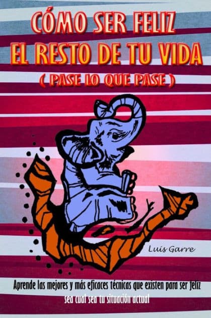 Como ser feliz el reto de tu vida (pase lo que pase): Aprende las mejores y más eficaces técnicas que existen para ser feliz sea cual sea tu situación actual by Gilabert Lopez