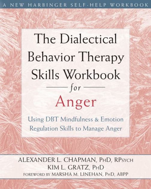 The Dialectical Behavior Therapy Skills Workbook for Anger: Using DBT Mindfulness and Emotion Regulation Skills to Manage Anger by Alexander L. Chapman PhD
