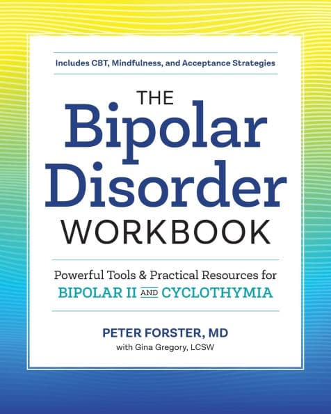 The Bipolar Disorder Workbook: Powerful Tools and Practical Resources for Bipolar II and Cyclothymia by Peter Forster MD