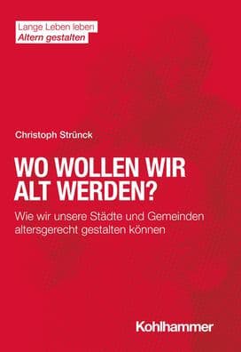 Wo wollen wir alt werden?: Wie wir unsere Stadte und Gemeinden altersgerecht gestalten konnen by Christoph Strunck
