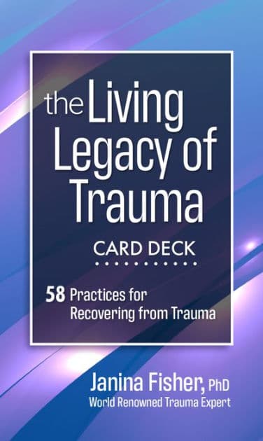 The Living Legacy of Trauma Card Deck: 58 Practices for Recovering from Trauma by Janina Fisher