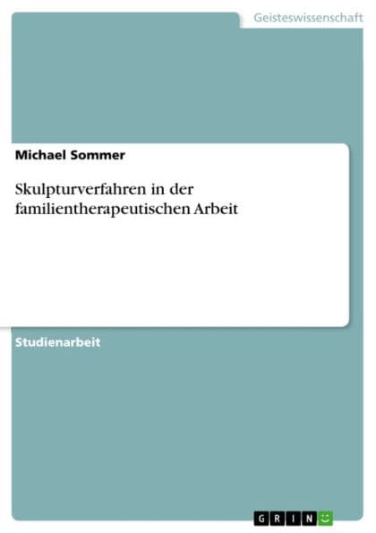 Skulpturverfahren in der familientherapeutischen Arbeit by Michael Sommer
