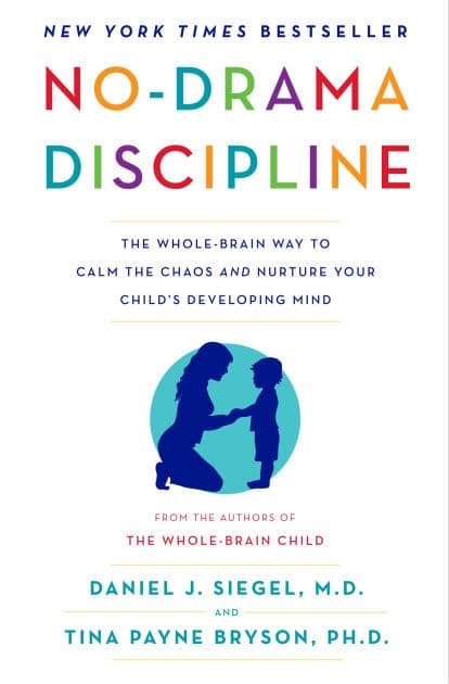 No-Drama Discipline: The Whole-Brain Way to Calm the Chaos and Nurture Your Child's Developing Mind by Daniel J. Siegel M.D.