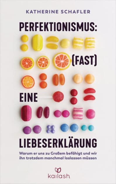 Perfektionismus: (fast) eine Liebeserklärung: Warum er uns zu Großem befähigt und wir ihn trotzdem manchmal loslassen müssen by Katherine Morgan Schafler