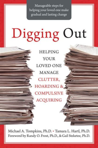 Digging Out: Helping Your Loved One Manage Clutter, Hoarding, and Compulsive Acquiring by Michael A. Tompkins PhD