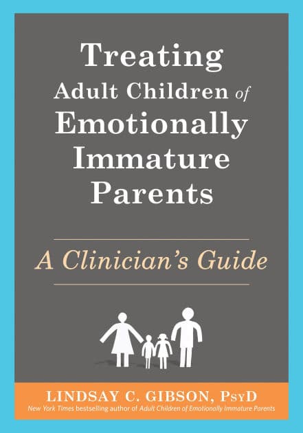 Treating Adult Children of Emotionally Immature Parents: A Clinician's Guide by Lindsay C. Gibson PsyD