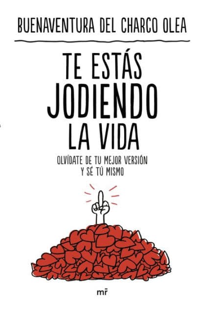 Te estás jodiendo la vida: Olvídate de tu mejor versión y sé tú mismo by Buenaventura del Charco Olea