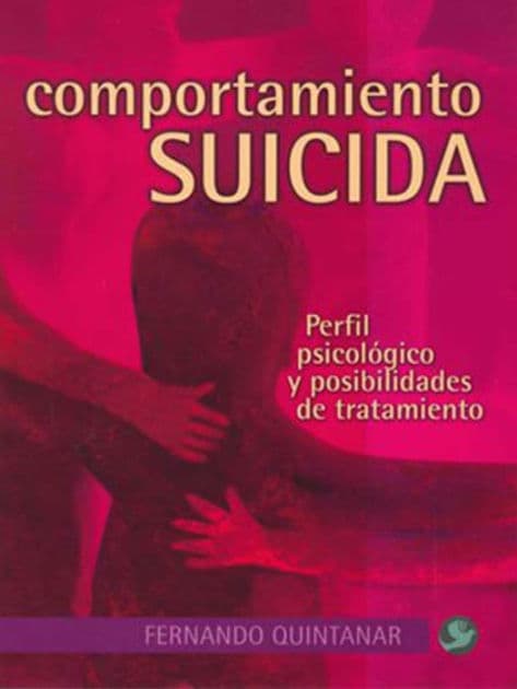 Comportamiento suicida: Perfil psicolï¿½gico y posibilidades de tratamiento by Fernando Quintanar