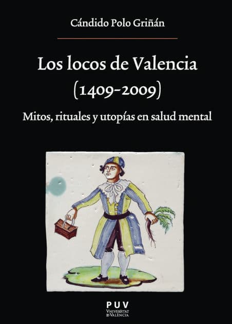 Los locos de Valencia (1409-2009): Mitos, rituales y utopías en salud mental by Cándido Polo Griñán