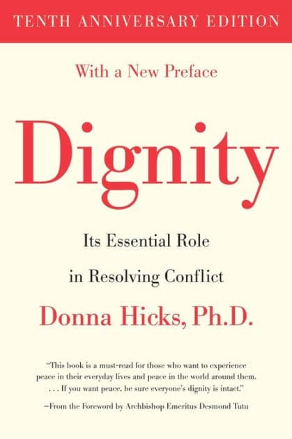 Dignity: Its Essential Role in Resolving Conflict by Donna Hicks Ph.D