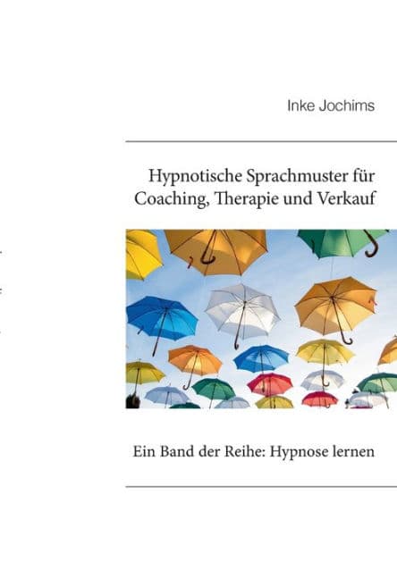 Hypnotische Sprachmuster fï¿½r Coaching, Therapie und Verkauf: Ein Band der Reihe: Hypnose lernen! by Inke Jochims