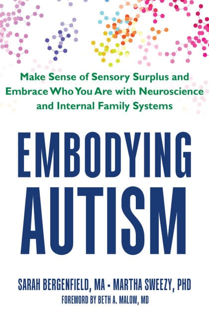 Embodying Autism: Make Sense of Sensory Surplus and Embrace Who You Are with Neuroscience and Internal Family Systems by Sarah Bergenfield MA