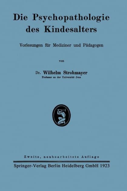 Die Psychopathologie des Kindesalters: Vorlesungen für Mediziner und Pädagogen by Wilhelm Strohmayer
