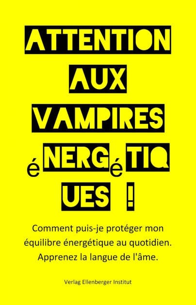 Attention aux vampires énergétiques !: Comment protéger mon équilibre énergétique au quotidien. Apprenez à connaître le langage de l'âme. by :wolfgang :ellenberger FR