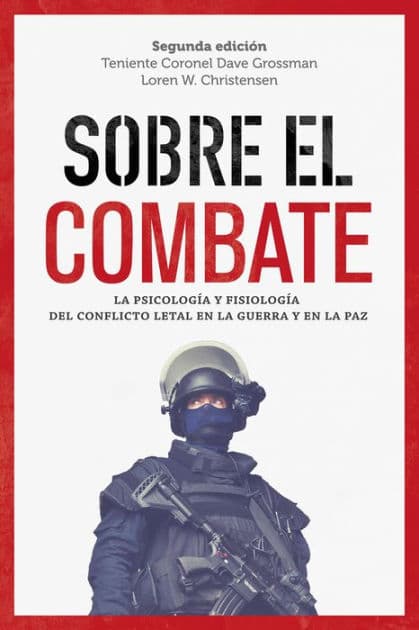 Sobre el combate: La psicología y fisiología del conflicto letal en la guerra y en la paz by Dave Grossman