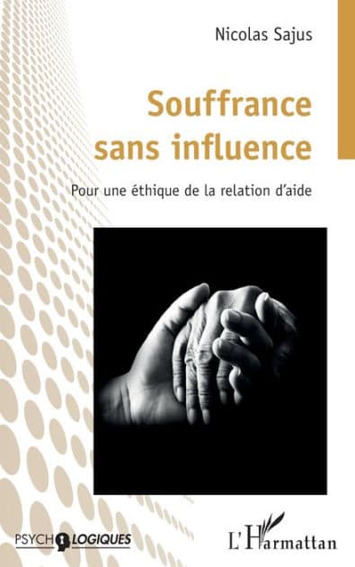 Souffrance sans influence: Pour une éthique de la relation d'aide by Nicolas Sajus