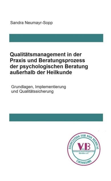 Qualitätsmanagement in Praxis und Beratungsprozess der psychologischen Beratung außerhalb der Heilkunde: Grundlagen, Implementierung und Qualitätssicherung in der Praxis by Sandra Neumayr-Sopp