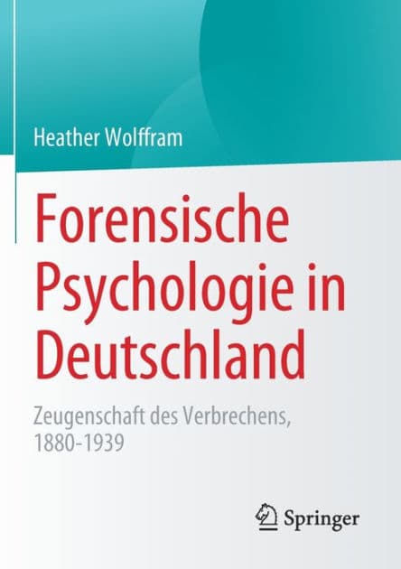 Forensische Psychologie in Deutschland: Zeugenschaft des Verbrechens, 1880-1939 by Heather Wolffram