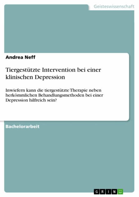 Tiergestützte Intervention bei einer klinischen Depression: Inwiefern kann die tiergestützte Therapie neben herkömmlichen Behandlungsmethoden bei einer Depression hilfreich sein? by Andrea Neff