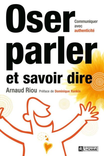 Oser parler et savoir dire: Communiquer avec aisance et assurance by Arnaud Riou