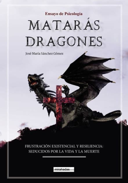 Matarás dragones: Frustración Existencial y Resiliencia: Seducidos por la Vida y por la Muerte by José María Sánchez Gómez