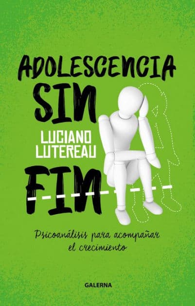 Adolescencia sin fin: Psicoanálisis para acompañar el crecimiento by Luciano Lutereau