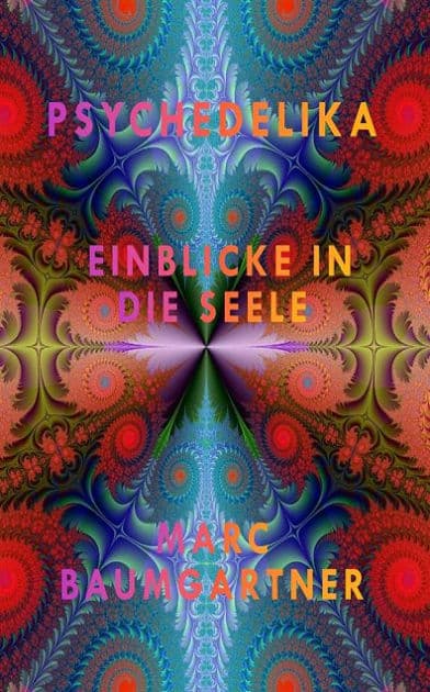 Psychedelika: Einblicke in die Seele by Marc Baumgartner