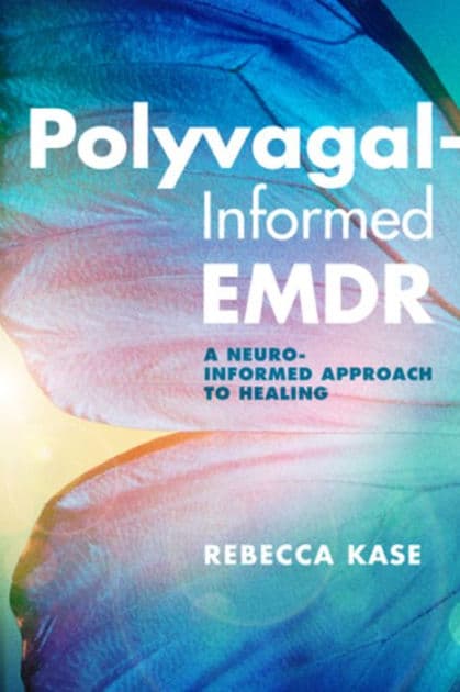 Polyvagal-Informed EMDR: A Neuro-Informed Approach to Healing by Rebecca Kase