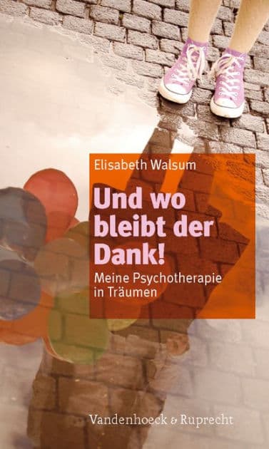 Und wo bleibt der Dank!: Meine Psychotherapie in Traumen by Elisabeth Walsum