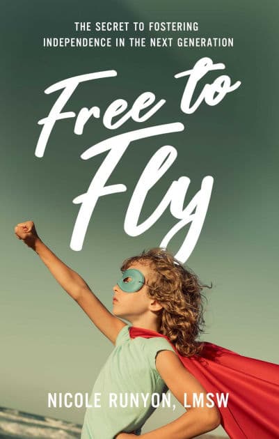 Free to Fly: The Secret to Fostering Independence in the Next Generation by Nicole Runyon