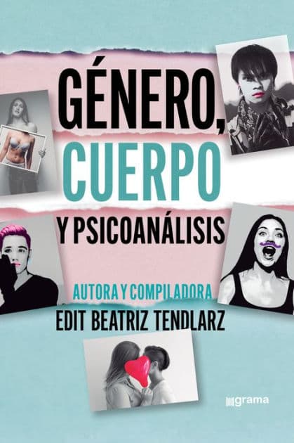Género, cuerpo y psicoanálisis by Edit Beatriz Tendlarz