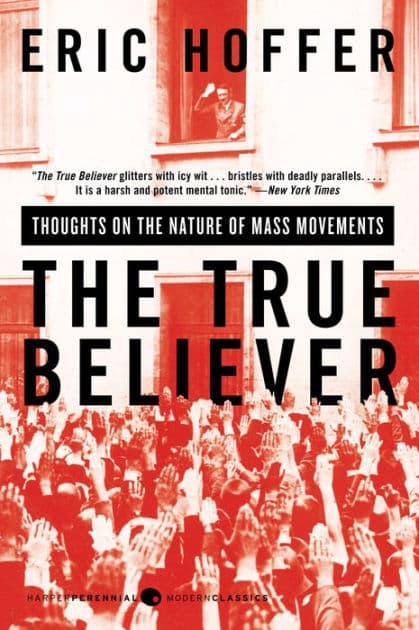 The True Believer: Thoughts on the Nature of Mass Movements by Eric Hoffer