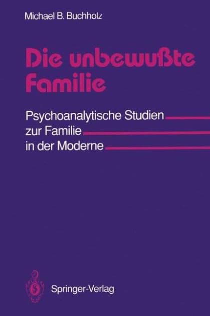 Die unbewuï¿½te Familie: Psychoanalytische Studien zur Familie in der Moderne by Michael B. Buchholz