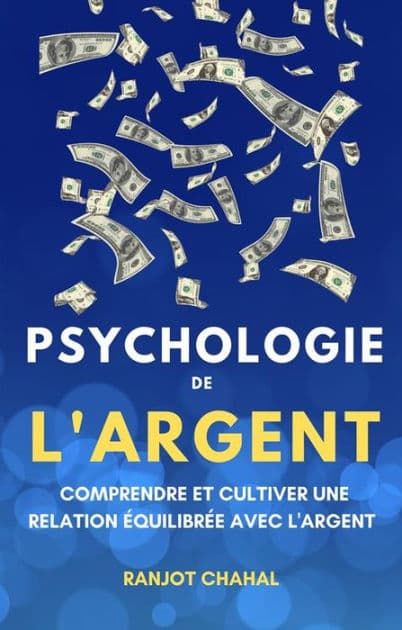Psychologie de l'Argent: Comprendre et Cultiver une Relation Équilibrée avec l'Argent by Ranjot Singh Chahal