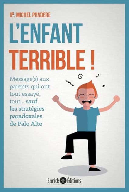 L'enfant terrible ! : Message aux parents qui ont tout essayé, tout... sauf les stratégies paradoxales de Palo Alto by Michel Pradere