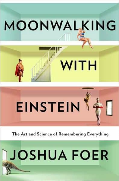 Moonwalking with Einstein: The Art and Science of Remembering Everything by Joshua Foer