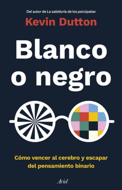 Blanco o negro: Cómo vencer al cerebro y escapar del pensamiento binario by Kevin Dutton