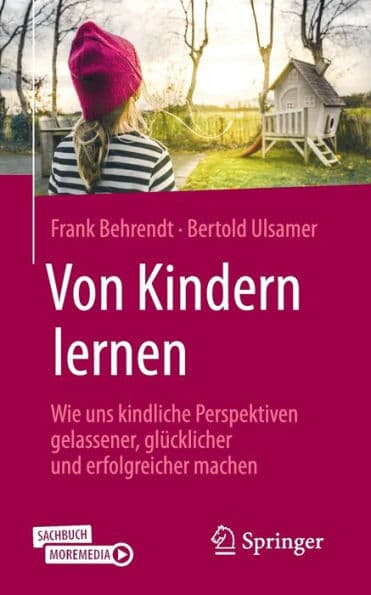 Von Kindern lernen: Wie uns kindliche Perspektiven gelassener, glï¿½cklicher und erfolgreicher machen by Frank Behrendt