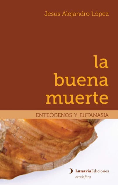 La buena muerte: Enteógenos y eutanasia by Jesús Alejandro López